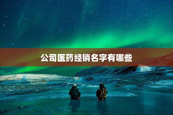 公司医药经销名字有哪些