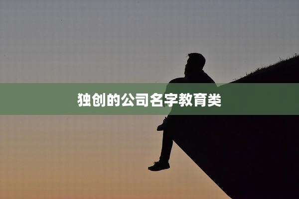 独创的公司名字教育类