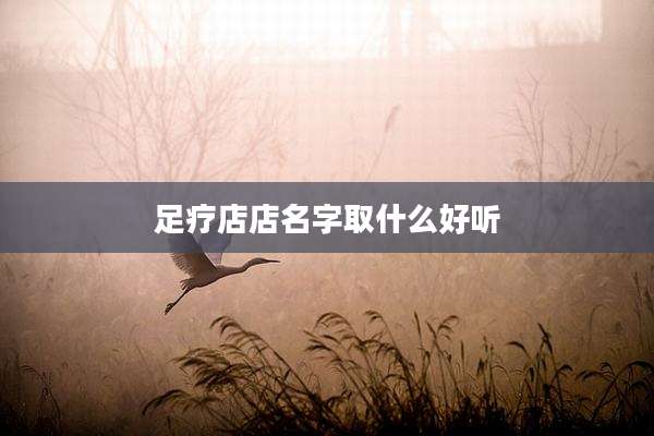 足疗店店名字取什么好听