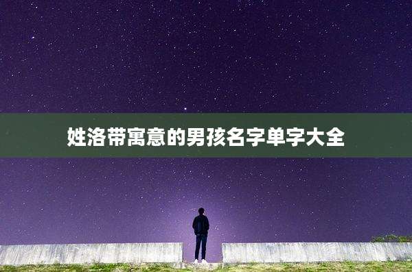 姓洛带寓意的男孩名字单字大全