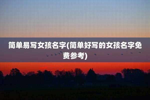 简单易写女孩名字(简单好写的女孩名字免费参考)