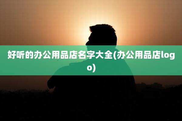 好听的办公用品店名字大全(办公用品店logo)