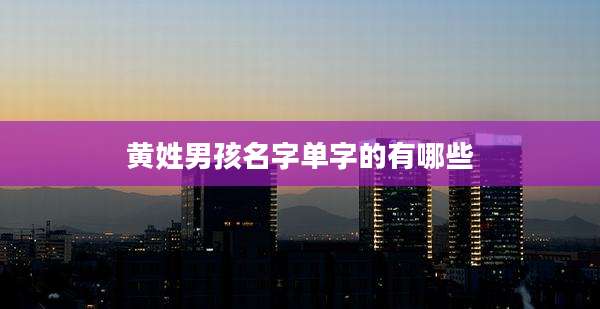 黄姓男孩名字单字的有哪些