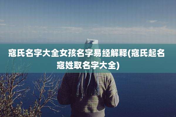 寇氏名字大全女孩名字易经解释(寇氏起名 寇姓取名字大全)