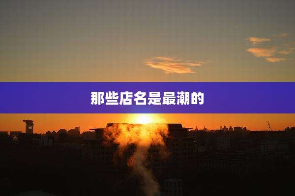 那些店名是最潮的