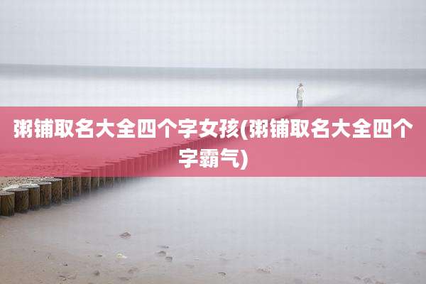 粥铺取名大全四个字女孩(粥铺取名大全四个字霸气)