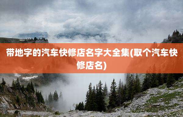 带地字的汽车快修店名字大全集(取个汽车快修店名)