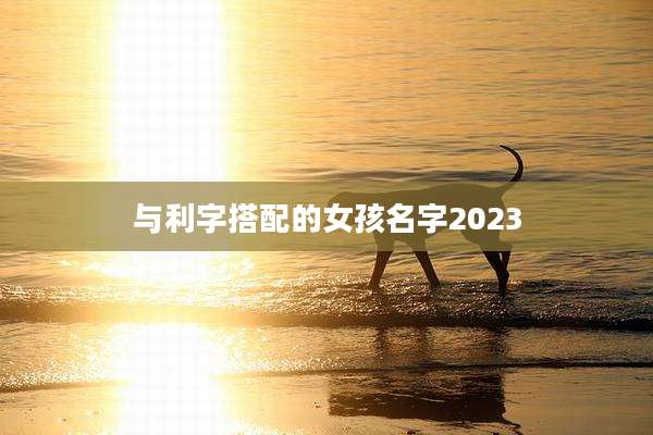 与利字搭配的女孩名字2023