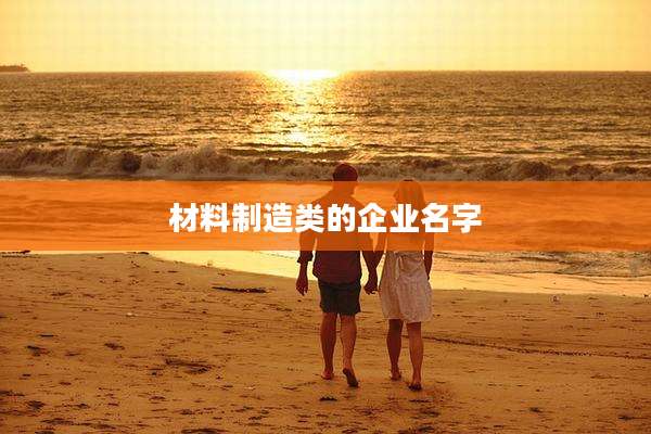 材料制造类的企业名字