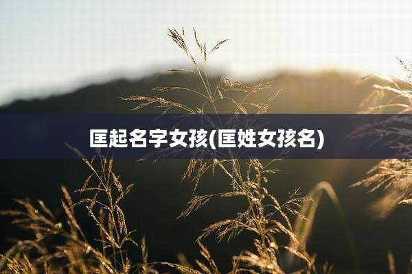 匡起名字女孩(匡姓女孩名)