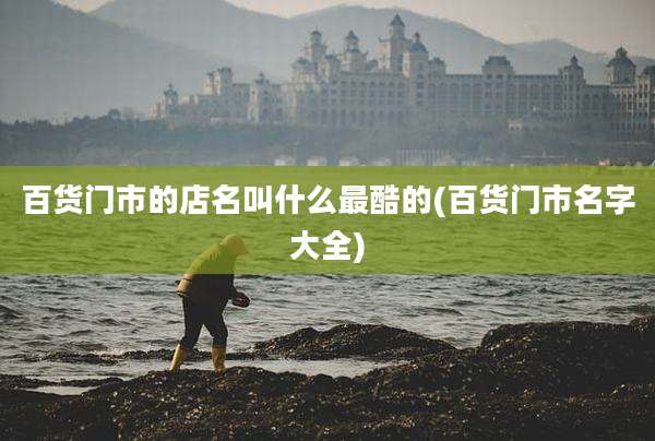 百货门市的店名叫什么最酷的(百货门市名字大全)