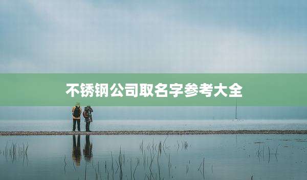 不锈钢公司取名字参考大全