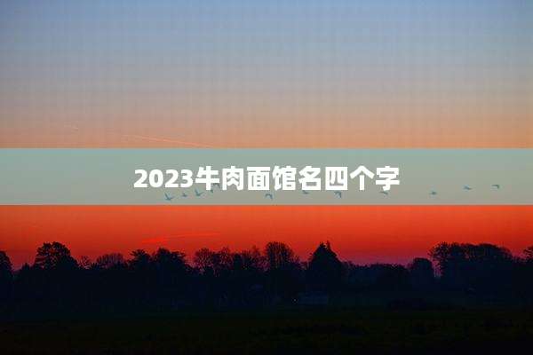 2023牛肉面馆名四个字