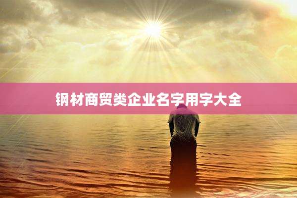 钢材商贸类企业名字用字大全