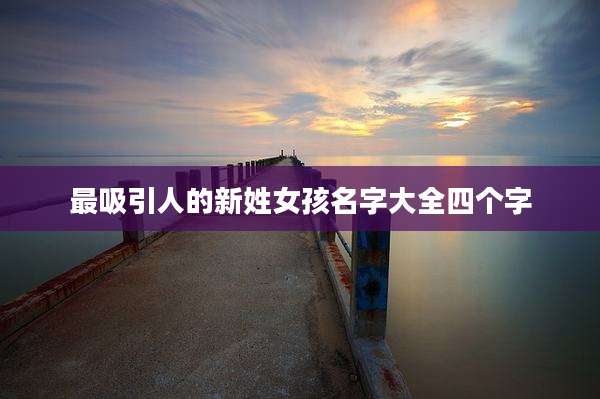 最吸引人的新姓女孩名字大全四个字