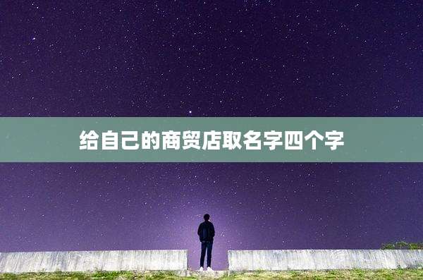 给自己的商贸店取名字四个字
