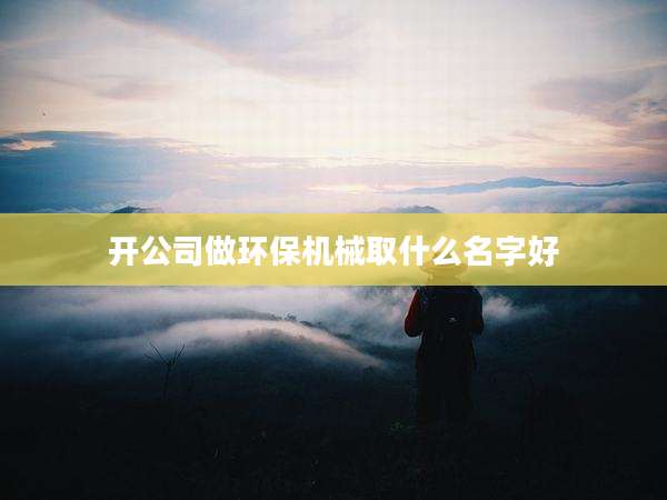 开公司做环保机械取什么名字好