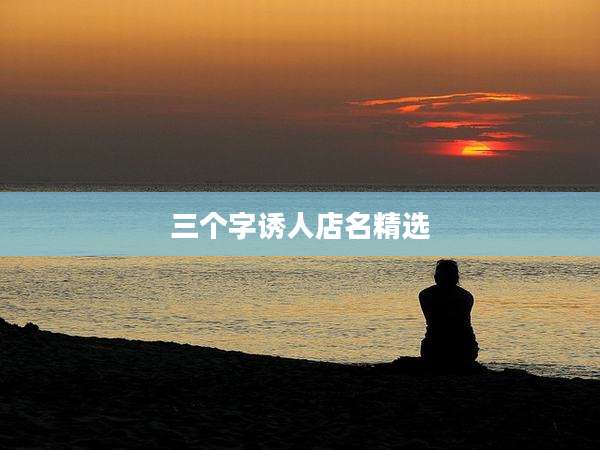 三个字诱人店名精选