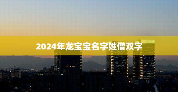 2024年龙宝宝名字姓僧双字
