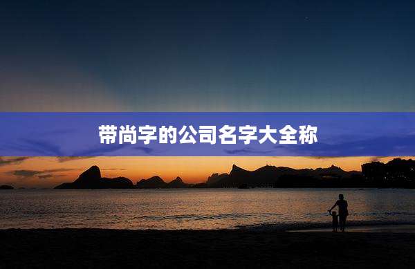 带尚字的公司名字大全称