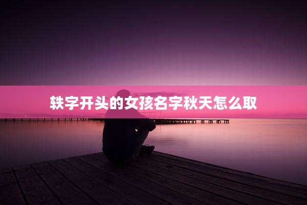 轶字开头的女孩名字秋天怎么取