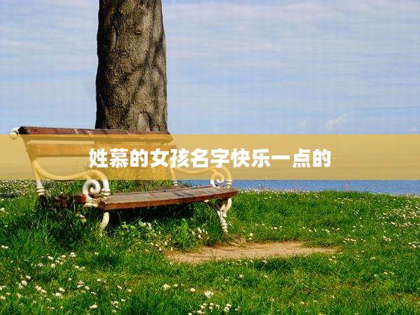 姓慕的女孩名字快乐一点的