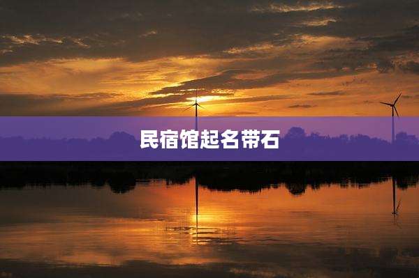 民宿馆起名带石