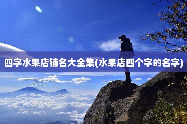 四字水果店铺名大全集(水果店四个字的名字)