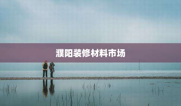 濮阳装修材料市场