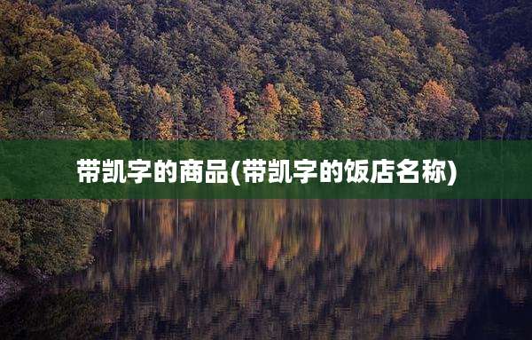 带凯字的商品(带凯字的饭店名称)