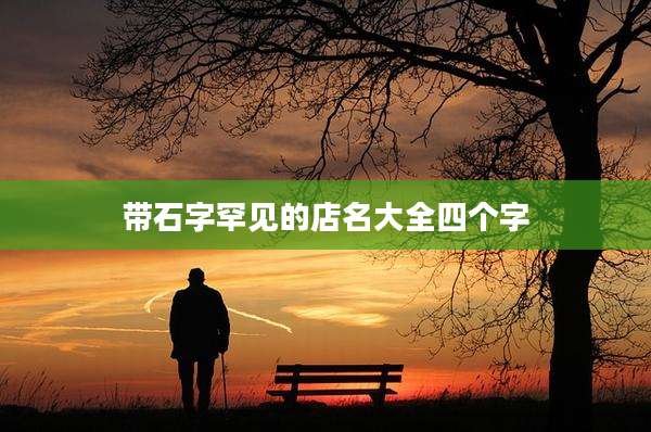 带石字罕见的店名大全四个字