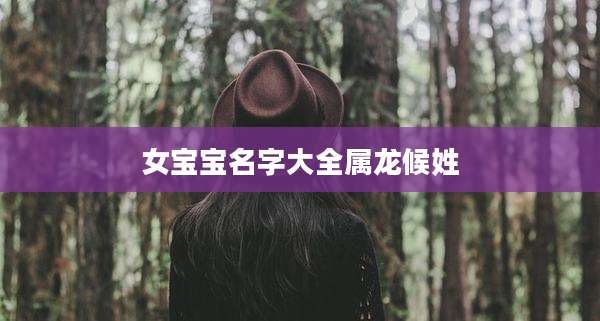 女宝宝名字大全属龙候姓
