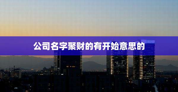 公司名字聚财的有开始意思的