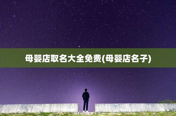 母婴店取名大全免费(母婴店名子)