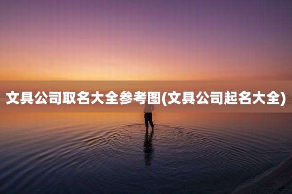 文具公司取名大全参考图(文具公司起名大全)