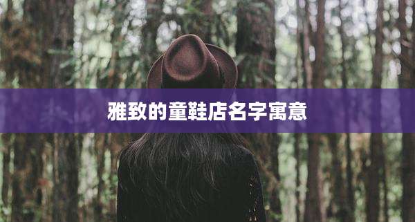 雅致的童鞋店名字寓意