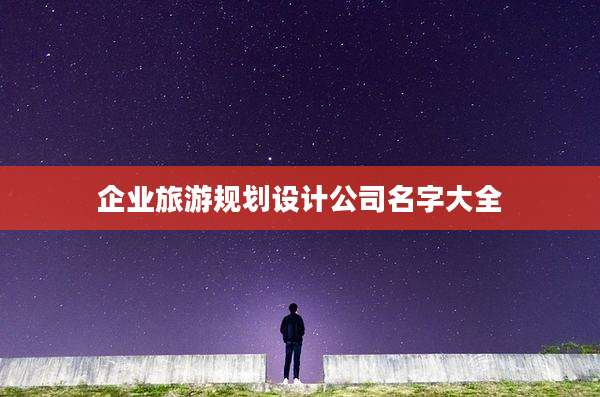 企业旅游规划设计公司名字大全