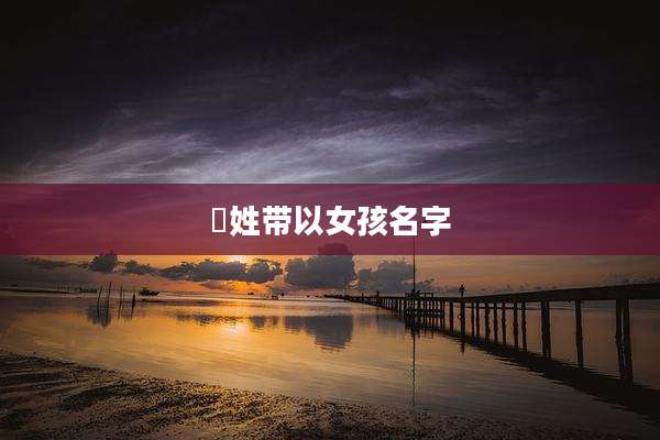 冮姓带以女孩名字