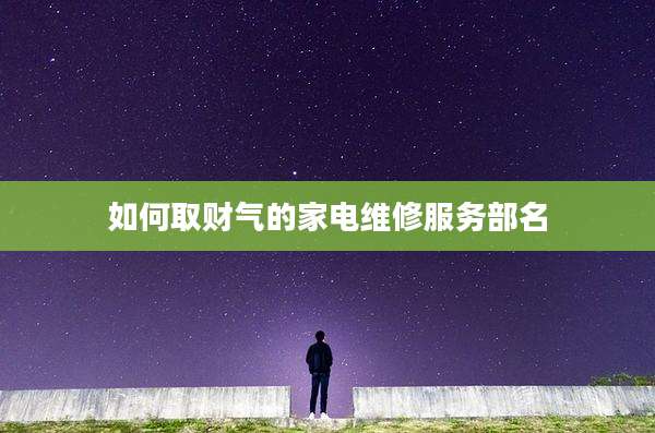 如何取财气的家电维修服务部名