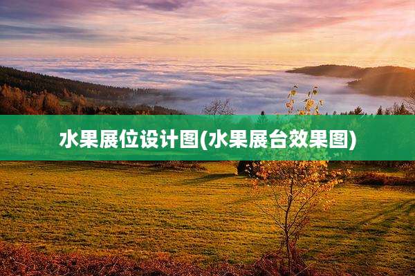 水果展位设计图(水果展台效果图)