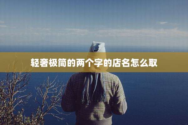 轻奢极简的两个字的店名怎么取