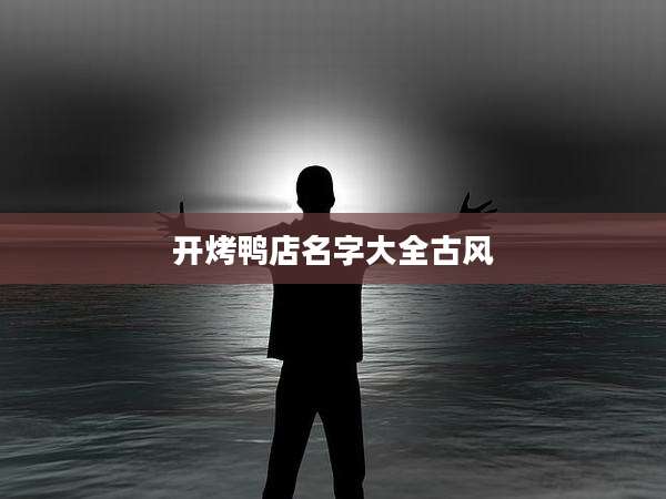 开烤鸭店名字大全古风