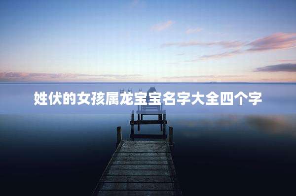 姓伏的女孩属龙宝宝名字大全四个字