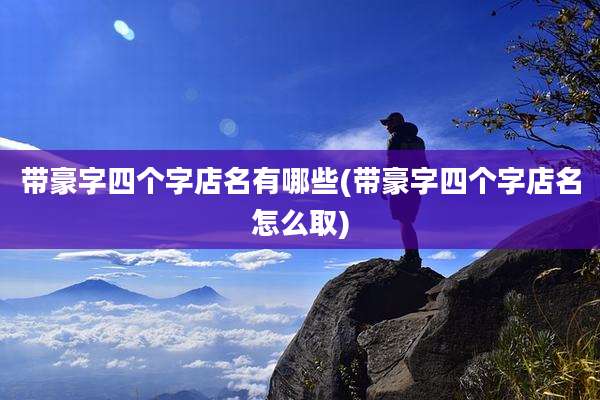 带豪字四个字店名有哪些(带豪字四个字店名怎么取)