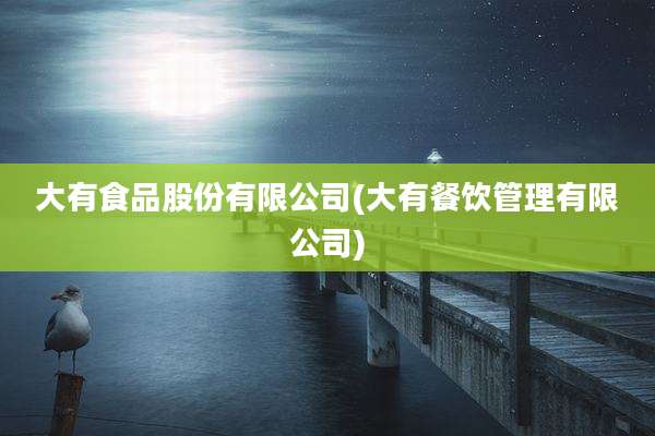 大有食品股份有限公司(大有餐饮管理有限公司)