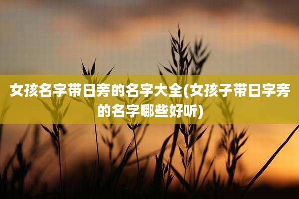 女孩名字带日旁的名字大全(女孩子带日字旁的名字哪些好听)