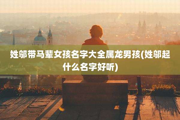 姓邬带马辈女孩名字大全属龙男孩(姓邬起什么名字好听)