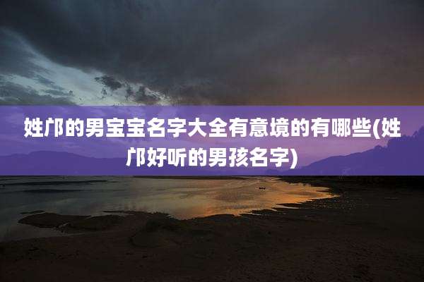姓邝的男宝宝名字大全有意境的有哪些(姓邝好听的男孩名字)