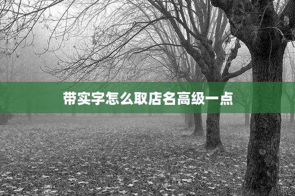 带实字怎么取店名高级一点