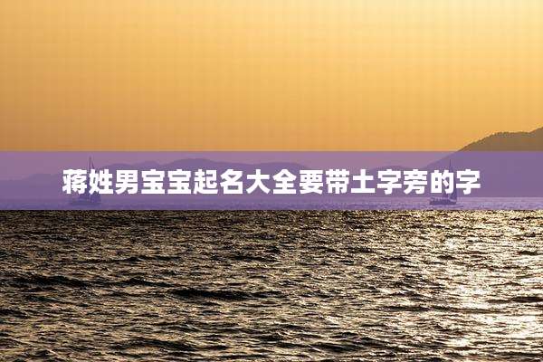 蒋姓男宝宝起名大全要带土字旁的字